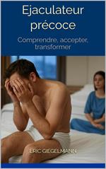 Ejaculateur précoce: Comprendre, accepter, transformer