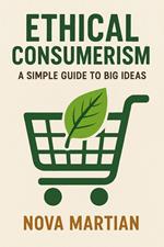 Ethical Consumerism: A Simple Guide to Big Ideas