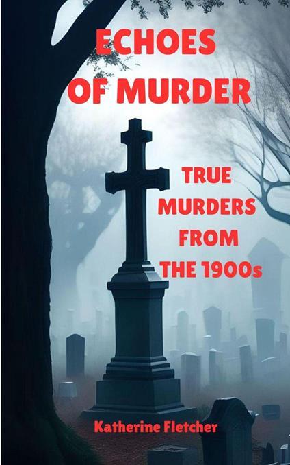 Echoes of Murder: True Murders from the 1900s