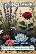 Magical Herbs- Witchcraft, Rituals, and Ancient Spells