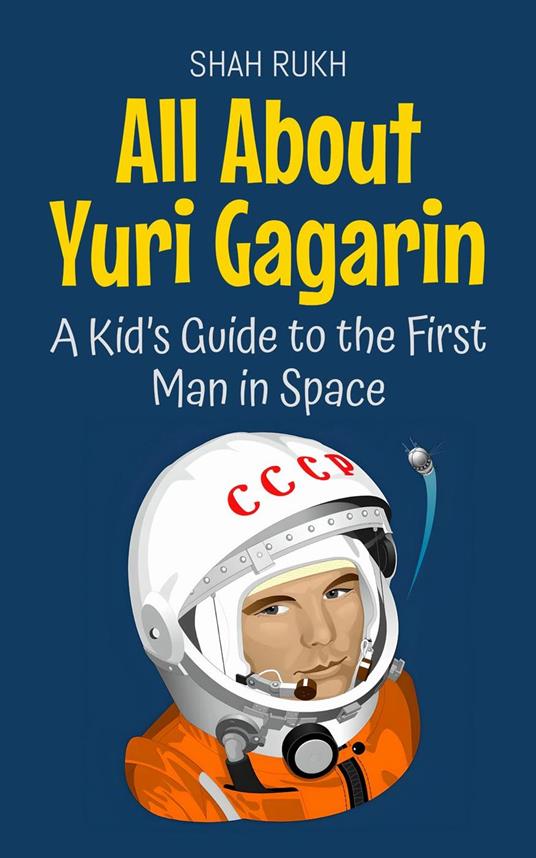 All About Yuri Gagarin: A Kid’s Guide to the First Man in Space - Shah Rukh - ebook