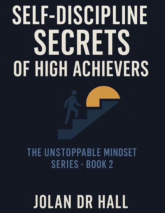 Self-Discipline Secrets Of High Achievers - Jolan DR Hall - ebook