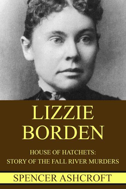 Lizzie Borden: House of Hatchets, Story of the Fall River Murders.