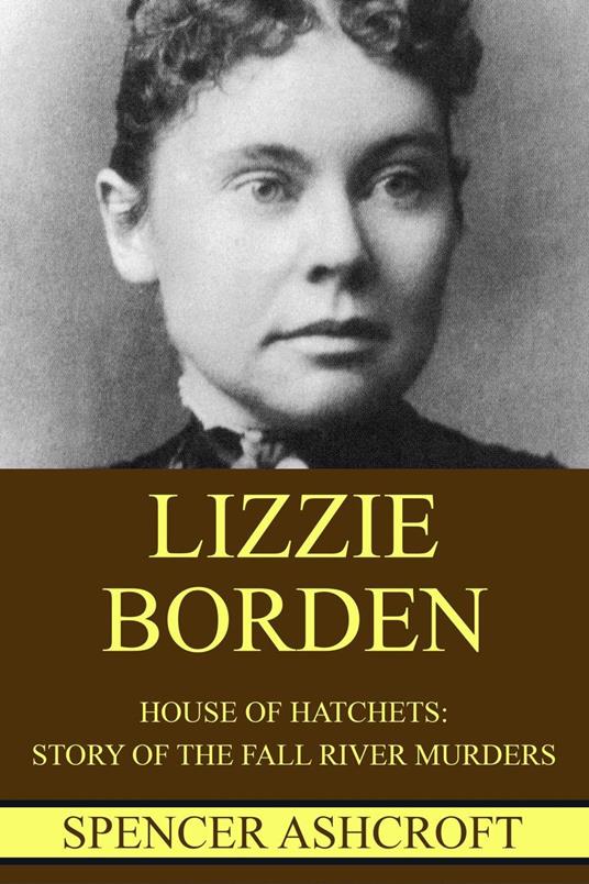 Lizzie Borden: House of Hatchets, Story of the Fall River Murders.