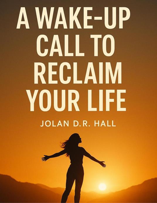 A Wake Up Call To Reclaim Your Life - Jolan DR Hall - ebook