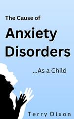 The Cause of Anxiety Disorders...As a Child