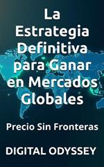 Precio Sin Fronteras: La Estrategia Definitiva para Ganar en Mercados Globales