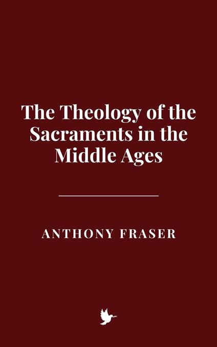 The Theology of the Sacraments in the Middle Ages