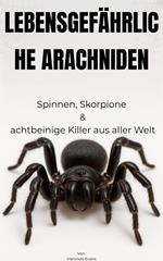 LEBENSGEFÄHRLICHE ARACHNIDEN: Spinnen, Skorpione & Achtbeinige Killer aus Aller Welt