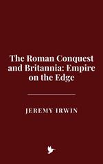 The Roman Conquest and Britannia: Empire on the Edge