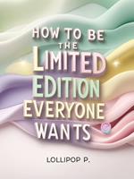 How to Be the Limited Edition Everyone Wants