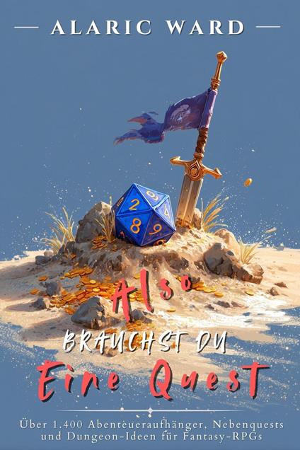 Also brauchst du eine Quest: Über 1.400 Abenteueraufhänger, Nebenquests und Dungeon-Ideen für Fantasy-RPGs