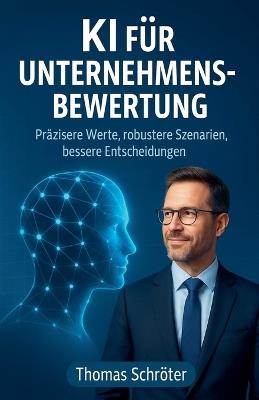 KI für Unternehmensbewertung - Präzisere Werte, robustere Szenarien, bessere Entscheidungen - Thomas Schröter - cover