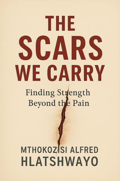 The Scars We Carry: Finding Strength Beyond the Pain