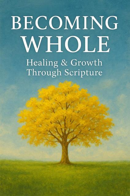 Becoming Whole: Healing & Growth Through Scripture