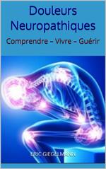 Douleurs Neuropathiques: Comprendre – Vivre – Guérir