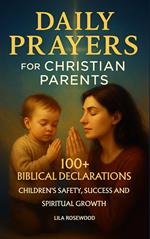 Daily Prayers for Christian Parents: 100+ Biblical Declarations for Children’s Safety, Success, and Spiritual Growth