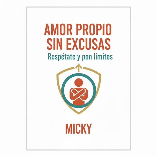 Amor Propio Sin Excusas: Cómo poner límites, respetarte y recuperar tu poder personal