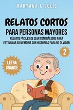 Relatos Cortos Para Personas Mayores: Relatos Fáciles De Leer Con Diálogos Para Estimular Su Memoria Con Historias Para No Olvidar
