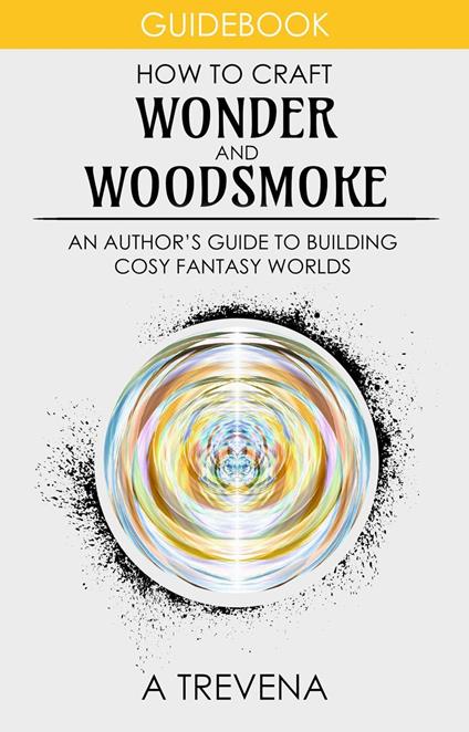 How to Craft Wonder and Woodsmoke: An Author’s Guide to Building Cosy Fantasy Worlds