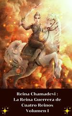 Reina Chamadevi : La Reina Guerrera de Cuatro Reinos Volumen I