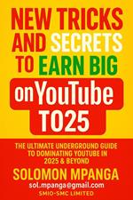New Tricks and Secretes to Earn big on Youtube Today; The Ultimate Underground Guide to Dominating YouTube in 2025 & Beyond