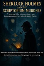 Sherlock Holmes and the Scriptorium Murders : A suspense-filled crime mystery where forgotten manuscripts unleash deadly thrills.