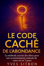 Le Code Caché de l’Abondance : La Méthode Interdite des Élites pour Transformer Votre Vie en 7 Jours