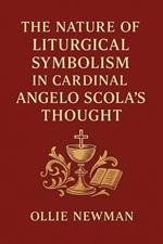The Nature of Liturgical Symbolism in Cardinal Angelo Scola’s Thought