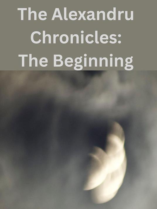 The Alexandru Chronicles: The Beginning