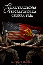 Espías, Traiciones y Secretos de la Guerra Fría