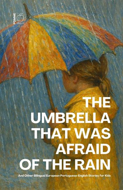 The Umbrella That Was Afraid of the Rain And Other Bilingual European Portuguese-English Stories for Kids