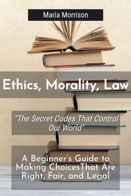 Ethics, Morality, Law - "The Secret Codes That Control Our World"