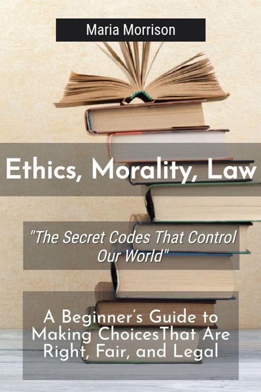 Ethics, Morality, Law - "The Secret Codes That Control Our World"
