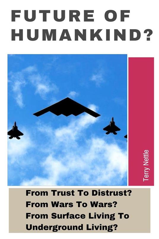 Future Of Humankind?: From Trust To Distrust? From Wars To Wars? From Surface Living To Underground Living?