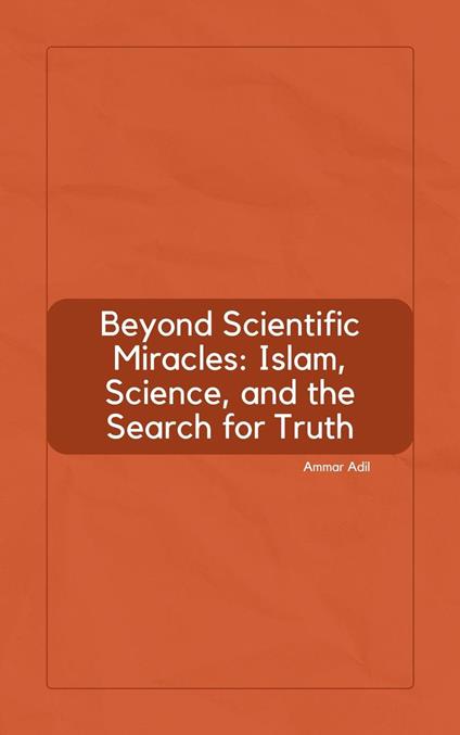 Beyond Scientific Miracles: Islam, Science, and the Search for Truth