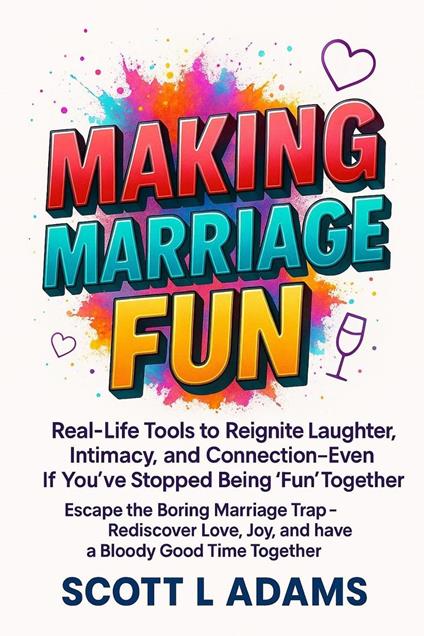 Making Marriage Fun - Real-Life Tools to Reignite Laughter, Intimacy, and Connection—Even If You’ve Stopped Being ‘Fun’ Together. Escape the Boring Marriage Trap—Rediscover Love, Joy.