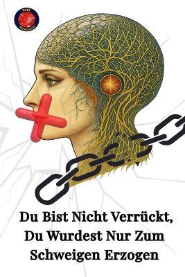 Du Bist nicht verrückt, Du wurdest nur Zum Schweigen erzogen - Alina a Rubi - cover