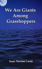 We Are Giants Among Grasshoppers