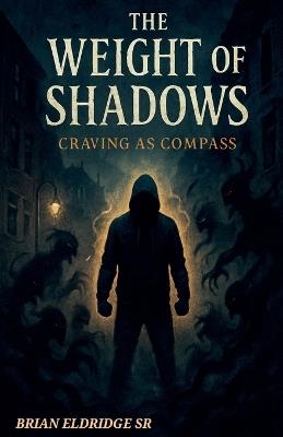 The Weight of Shadows: Craving as Compass - Brian Eldridge - cover