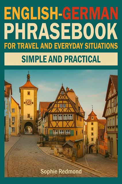 English-German Phrasebook for Travel and Everyday Situations: Simple and Practical