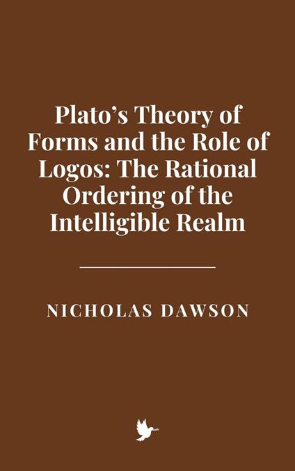 Plato’s Theory of Forms and the Role of Logos: The Rational Ordering of the Intelligible Realm