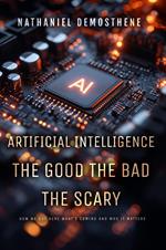 Artificial Intelligence: The Good The Bad The Scary