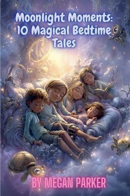 Moonlight Moments: 10 Magical Bedtime Tales - Megan Parker - cover