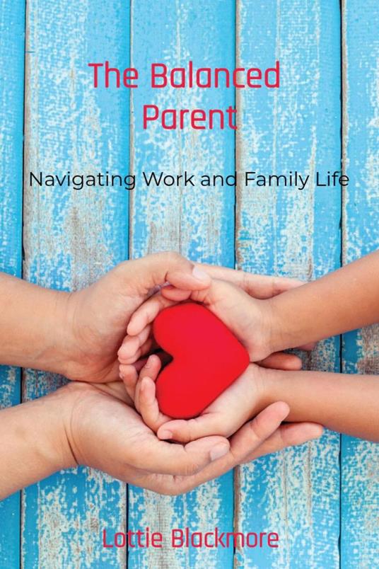 The Balanced Parent: Navigating Work and Family Life