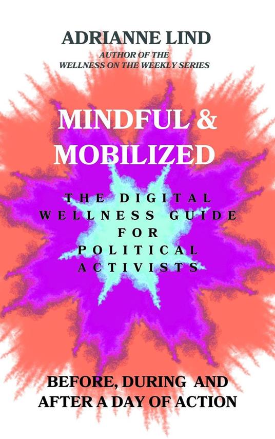 Mindful and Mobilized - The Digital Wellness Guide for Political Activists