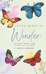 Little Wings of Wonder: Butterfly Magic, From Caterpillar to Garden