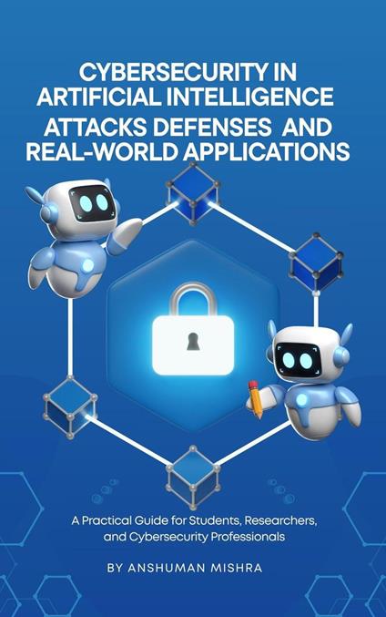 Cybersecurity in Artificial Intelligence: Attacks Defenses and Real World Application