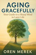 Aging Gracefully: Your Guide to a Sharp Mind in Later Life