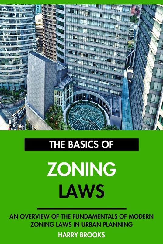 The Basics of Modern Zoning Laws: An Overview of the Fundamentals of Zoning Laws in Urban Planning.
